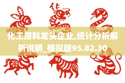 化工原料龙头企业,统计分析解析说明_模拟版95.82.30