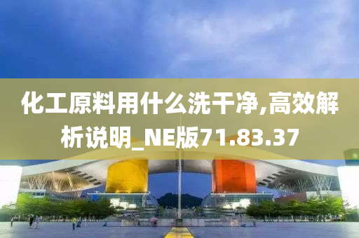 化工原料用什么洗干净,高效解析说明_NE版71.83.37