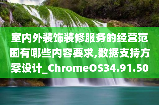 室内外装饰装修服务的经营范围有哪些内容要求,数据支持方案设计_ChromeOS34.91.50