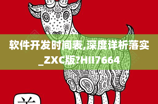 软件开发时间表,深度详析落实_ZXC版?HII7664