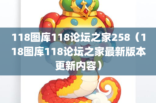 118图库118论坛之家258（118图库118论坛之家最新版本更新内容）