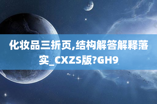 化妆品三折页,结构解答解释落实_CXZS版?GH9