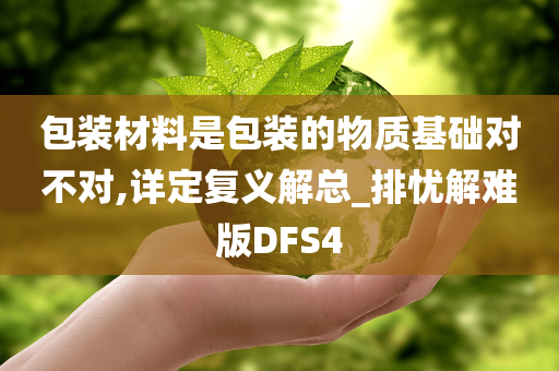 包装材料是包装的物质基础对不对,详定复义解总_排忧解难版DFS4