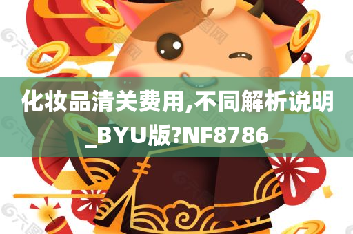 化妆品清关费用,不同解析说明_BYU版?NF8786