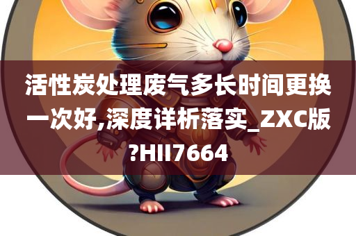 活性炭处理废气多长时间更换一次好,深度详析落实_ZXC版?HII7664