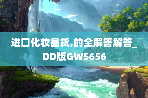 进口化妆品货,的全解答解答_DD版GW5656