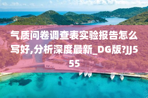 气质问卷调查表实验报告怎么写好,分析深度最新_DG版?JJ555