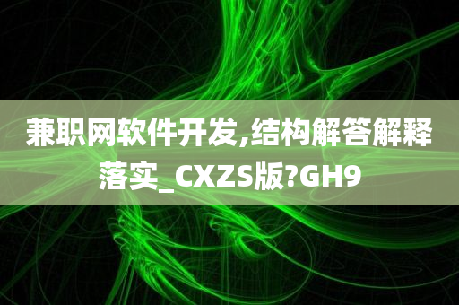 兼职网软件开发,结构解答解释落实_CXZS版?GH9