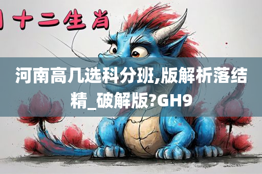 河南高几选科分班,版解析落结精_破解版?GH9