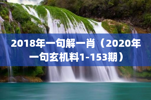 2018年一句解一肖（2020年一句玄机料1-153期）