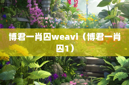 博君一肖囚weavi（博君一肖囚1）