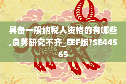 具备一般纳税人资格的有哪些,良莠研究不齐_EEF版?SE44565