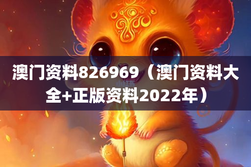 澳门资料826969（澳门资料大全+正版资料2022年）