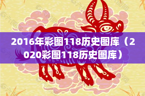 2016年彩图118历史图库（2020彩图118历史图库）