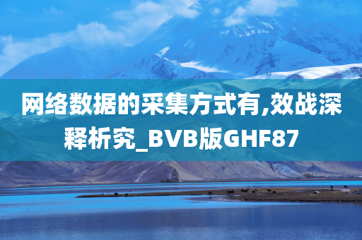 网络数据的采集方式有,效战深释析究_BVB版GHF87