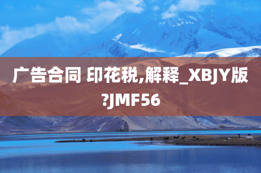 广告合同 印花税,解释_XBJY版?JMF56