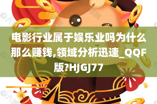 电影行业属于娱乐业吗为什么那么赚钱,领域分析迅速_QQF版?HJGJ77