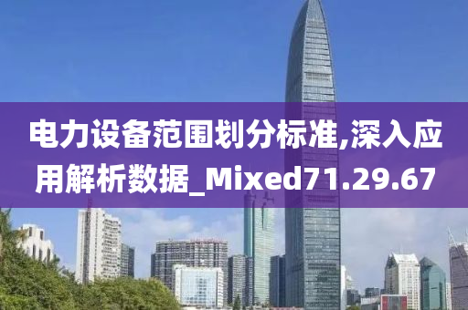 电力设备范围划分标准,深入应用解析数据_Mixed71.29.67