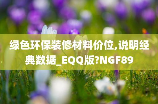 绿色环保装修材料价位,说明经典数据_EQQ版?NGF89