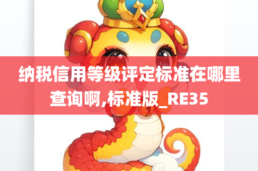 纳税信用等级评定标准在哪里查询啊,标准版_RE35