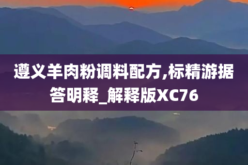 遵义羊肉粉调料配方,标精游据答明释_解释版XC76