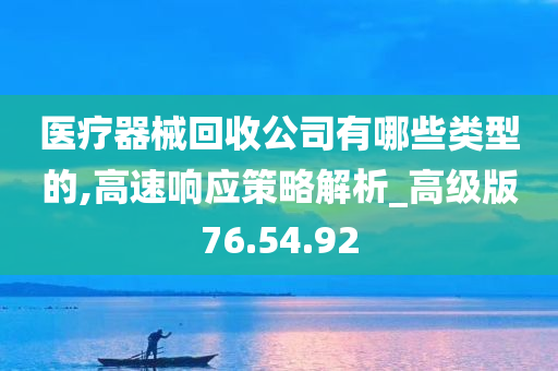 医疗器械回收公司有哪些类型的,高速响应策略解析_高级版76.54.92