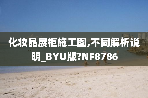 化妆品展柜施工图,不同解析说明_BYU版?NF8786