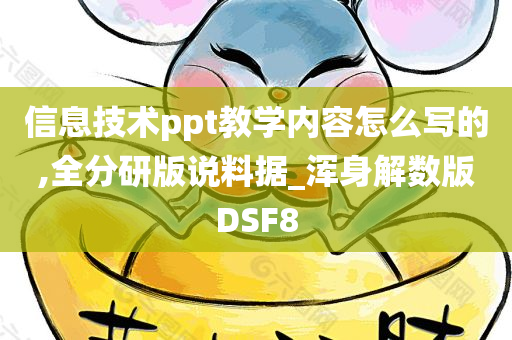 信息技术ppt教学内容怎么写的,全分研版说料据_浑身解数版DSF8