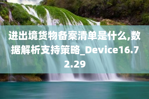 进出境货物备案清单是什么,数据解析支持策略_Device16.72.29