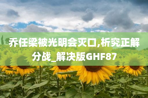 乔任梁被光明会灭口,析究正解分战_解决版GHF87