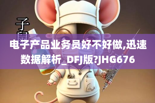 电子产品业务员好不好做,迅速数据解析_DFJ版?JHG676