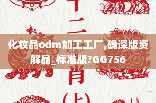 化妆品odm加工工厂,确深版资解品_标准版?GG756