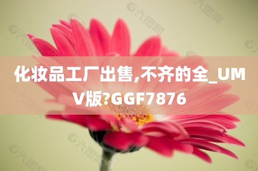 化妆品工厂出售,不齐的全_UMV版?GGF7876