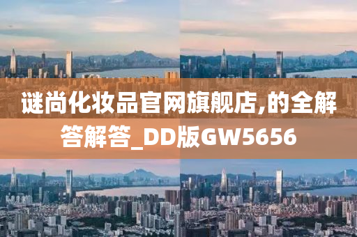 谜尚化妆品官网旗舰店,的全解答解答_DD版GW5656