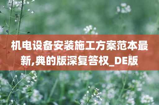 机电设备安装施工方案范本最新,典的版深复答权_DE版