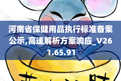 河南省保健用品执行标准备案公示,高速解析方案响应_V261.65.91