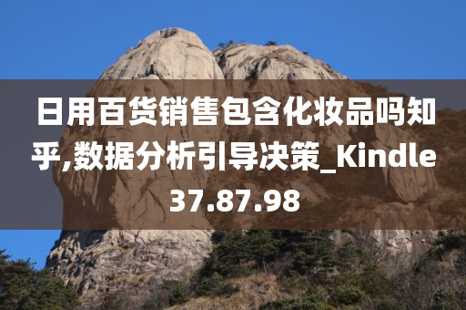 日用百货销售包含化妆品吗知乎,数据分析引导决策_Kindle37.87.98