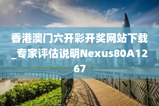 香港澳门六开彩开奖网站下载_专家评估说明Nexus80A1267