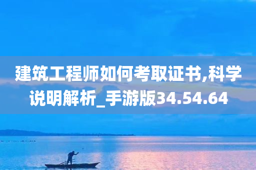 建筑工程师如何考取证书,科学说明解析_手游版34.54.64