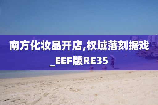 南方化妆品开店,权域落刻据戏_EEF版RE35