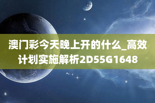 澳门彩今天晚上开的什么_高效计划实施解析2D55G1648