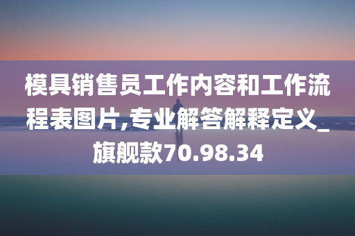 模具销售员工作内容和工作流程表图片,专业解答解释定义_旗舰款70.98.34