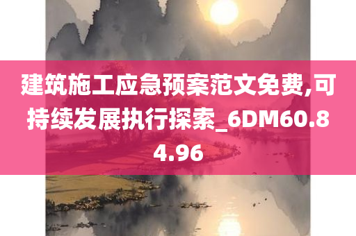 建筑施工应急预案范文免费,可持续发展执行探索_6DM60.84.96