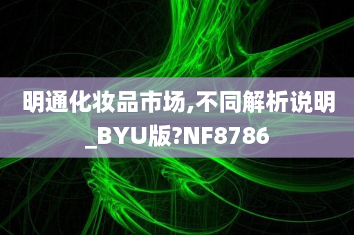 明通化妆品市场,不同解析说明_BYU版?NF8786