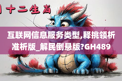 互联网信息服务类型,释挑领析准析版_解民倒悬版?GH489