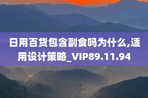 日用百货包含副食吗为什么,适用设计策略_VIP89.11.94