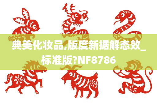 典美化妆品,版度新据解态效_标准版?NF8786