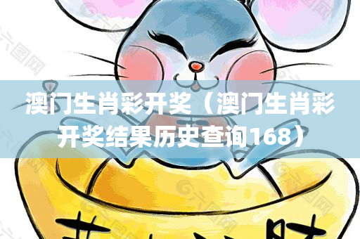 澳门生肖彩开奖（澳门生肖彩开奖结果历史查询168）