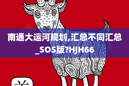 南通大运河规划,汇总不同汇总_SOS版?HJH66