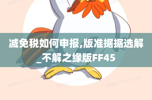 减免税如何申报,版准据据选解_不解之缘版FF45